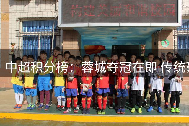 中超积分榜：蓉城夺冠在即 传统豪门集体哑火